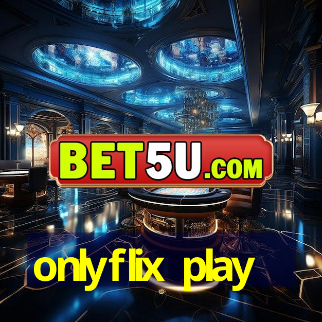 onlyflix play